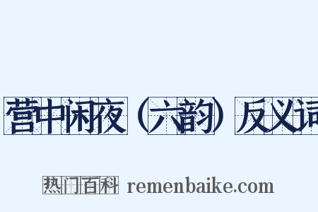 营中闲夜（六韵）反义词是什么意思的图片